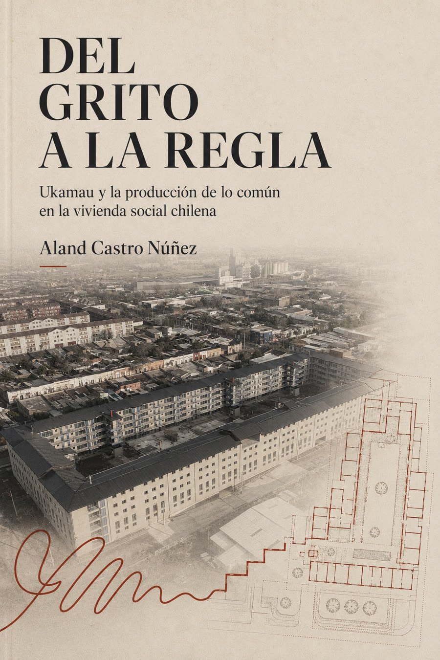 Portada del libro Del grito a la regla. Ukamau y la producción de lo común en la vivienda social chilena, de Aland Castro Núñez